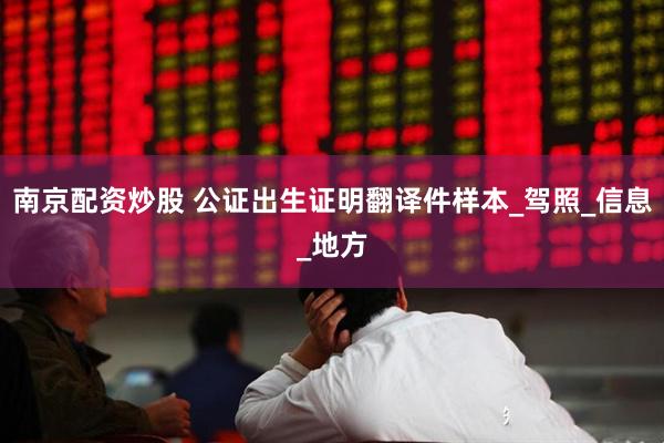 南京配资炒股 公证出生证明翻译件样本_驾照_信息_地方